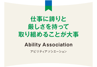 仕事に誇りと厳しさを持って取り組めることが大事 Ability Association アビリティアソシエーション